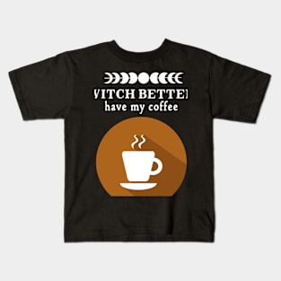 Witch Better Have my Coffee Kids T-Shirt